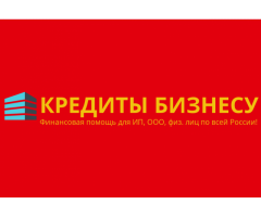 Кредиты бизнесу. Финансовая помощь для ИП, ООО, физ. лиц по всей России !