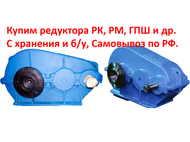 Купим редуктора РК-450, РК-500, РК-600, С хранения и б/у, Самовывоз по всей России.